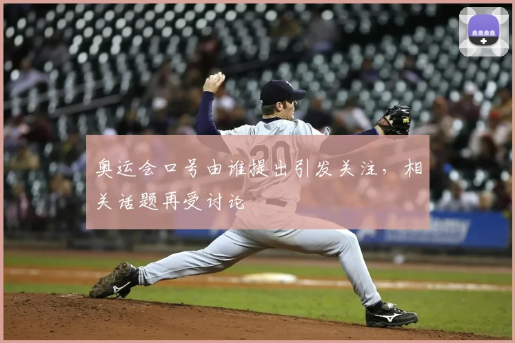 奥运会口号由谁提出引发关注,相关话题再受讨论