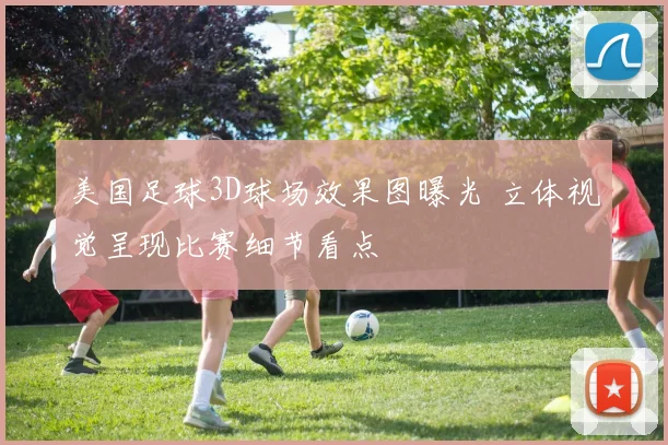 美国足球3D球场效果图曝光 立体视觉呈现比赛细节看点