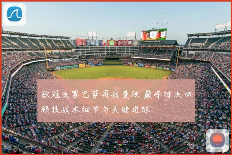 欧冠决赛巴萨再战曼联 巅峰对决回顾技战术细节与关键进球